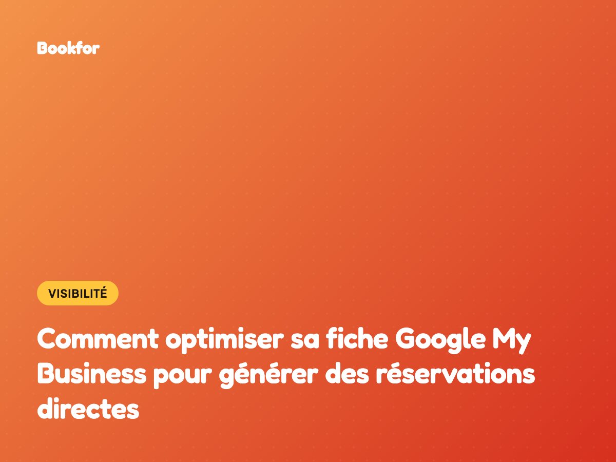 Comment optimiser sa fiche Google My Business pour générer des réservations directes