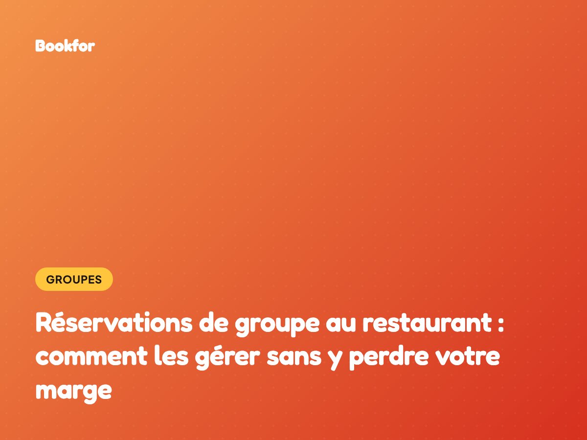 Réservations de groupe au restaurant : comment les gérer sans y perdre votre marge