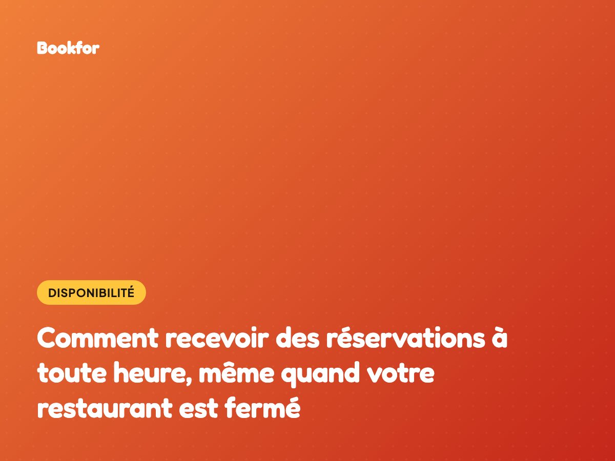 Comment recevoir des réservations à toute heure, même quand votre restaurant est fermé