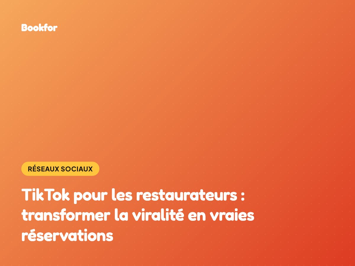 TikTok pour les restaurateurs : transformer la viralité en vraies réservations